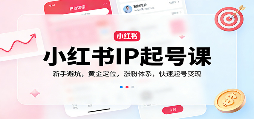小红书IP起号课：新手避坑，黄金定位，涨粉体系，快速起号变现-宇文网创