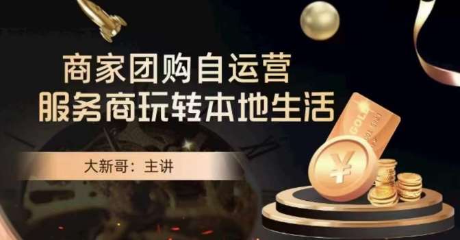 大新哥·商家团购自运营-玩转本地生活-宇文网创