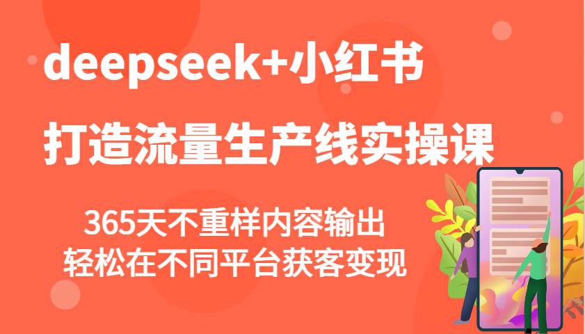 deepseek+小红书打造流量生产线实操课，365天不重样内容输出，轻松在不同平台获客变现-宇文网创
