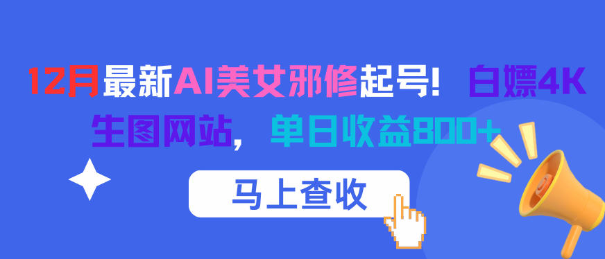 12月最新AI美女邪修起号！白嫖4K生图网站，单日收益8张+-宇文网创