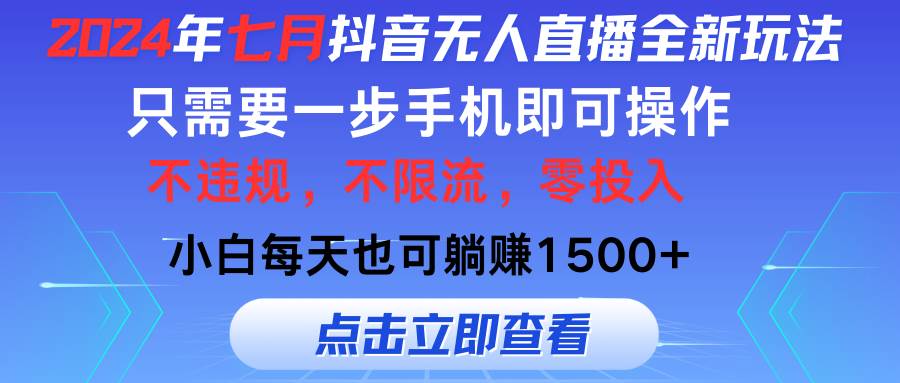 （11756期）2024年七月抖音无人直播全新玩法，只需一部手机即可操作，小白每天也可...-宇文网创