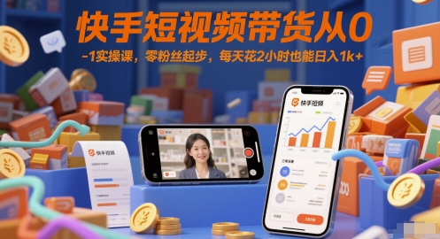 快手短视频带货从0-1实操课，零粉丝起步，每天花2小时也能日入1k+-宇文网创