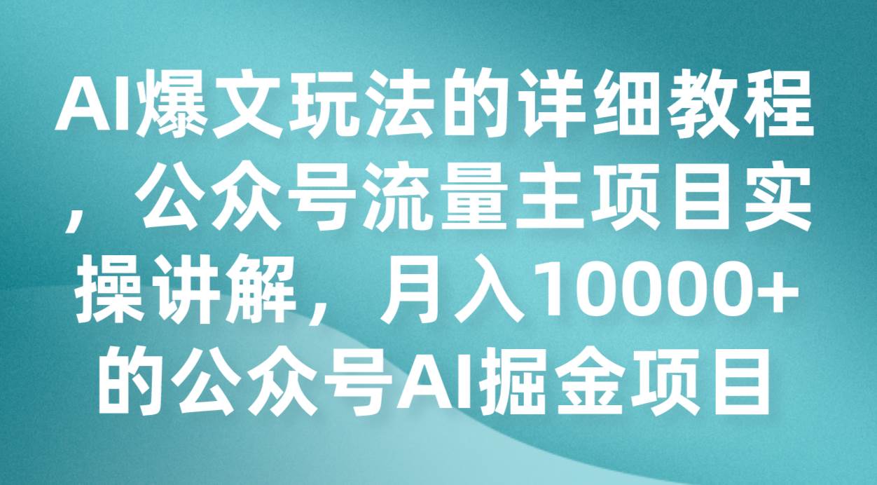 AI爆文玩法的详细教程，公众号流量主项目实操讲解，月入10000+的公众号AI掘金项目-宇文网创