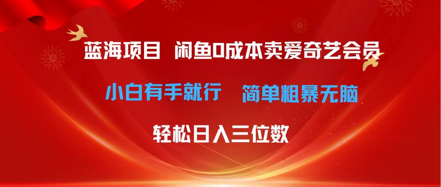 （10784期）最新蓝海项目咸鱼零成本卖爱奇艺会员小白有手就行 无脑操作轻松日入三位数-宇文网创