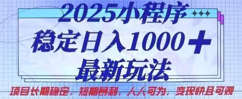 2025小程序稳定日入1k，最新玩法项目长期稳定，短期是利，人人可为，变现快且可观【揭秘】-宇文网创