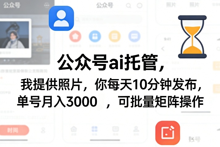 公众号ai托管，我提供照片，你每天10分钟发布，单号月入3000＋，可批量矩阵操作【揭秘】-宇文网创