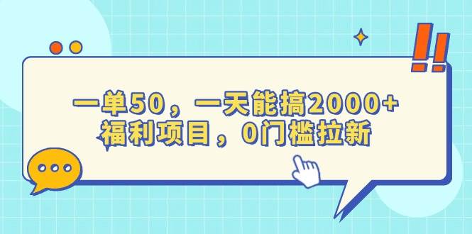 （13812期）一单50，一天能搞2000+，福利项目，0门槛拉新-宇文网创