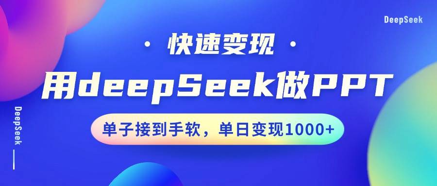 用DeepSeek做PPT,快速变现,单子接到手软,单日变现1000+-宇文网创