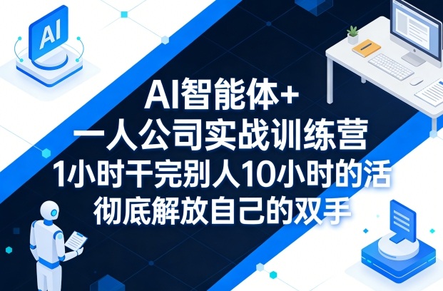 AI智能体+一人公司实战训练营，1小时干完别人10小时的活，彻底解放自己的双手-宇文网创
