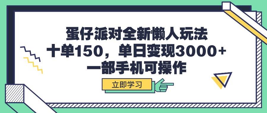 （9766期）蛋仔派对全新懒人玩法，十单150，单日变现3000+，一部手机可操作-宇文网创