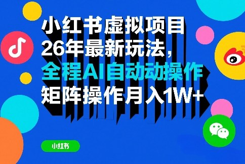 小红书虚拟项目26年最新玩法，全程AI自动操作，矩阵操作月入1W＋【揭秘】-宇文网创