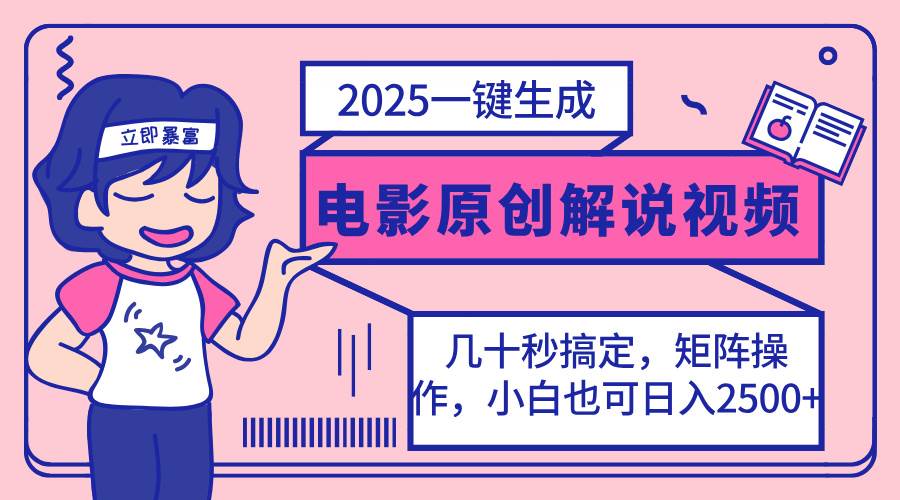 （14154期）2025最新一键生成原创电影解说视频，小白也可无脑矩阵操作，一天几分钟...-宇文网创