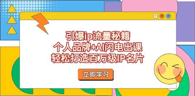 （14383期）引爆ip流量秘籍，个人品牌+AI闪电出课，轻松打造百万级IP名片-宇文网创