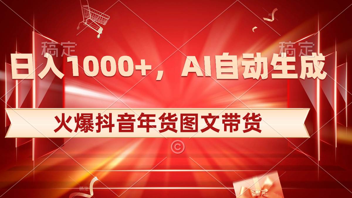 （8474期）日入1000+火爆抖音年货图文带货，AI自动生成自己的年货原创图文-宇文网创