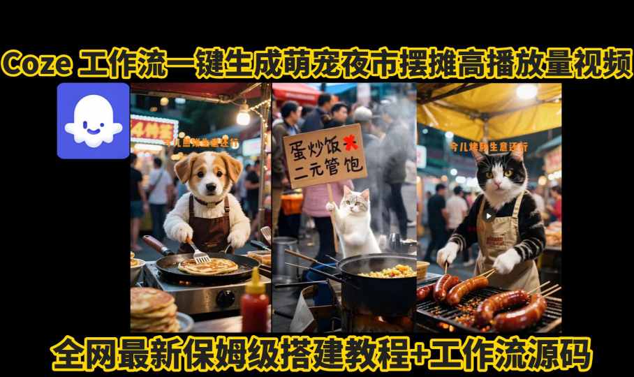 coze工作流一键生成萌宠夜市摆摊AI高赞高播放量视频保姆级拆解教程-宇文网创