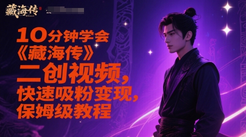10分钟学会《藏海传》二创视频，快速吸粉变现，保姆级教程-宇文网创