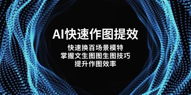 （14430期）AI快速作图提效，快速换百场景模特，掌握文生图图生图技巧，提升作图效率-宇文网创