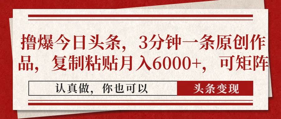 （14437期）撸爆今日头条，3分钟一条原创作品，复制粘贴月入6000+，可矩阵-宇文网创