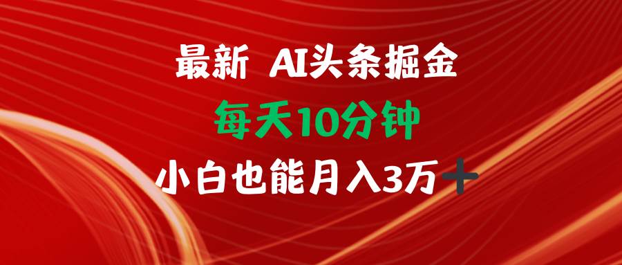 （12444期）AI头条掘金每天10分钟小白也能月入3万-宇文网创