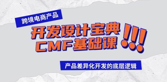 （9611期）跨境电商产品开发设计宝典-CMF基础课：产品差异化开发的底层逻辑-宇文网创