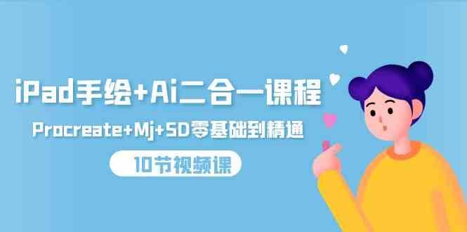 iPad手绘+Ai二合一课程,Procreate+Mj+SD零基础到精通(25节视频课)-宇文网创