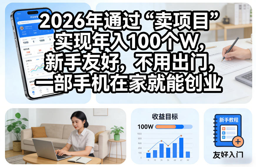 2026年通过“卖项目”实现年入100个W，新手友好，不用出门，一部手机在家就能创业【揭秘】-宇文网创