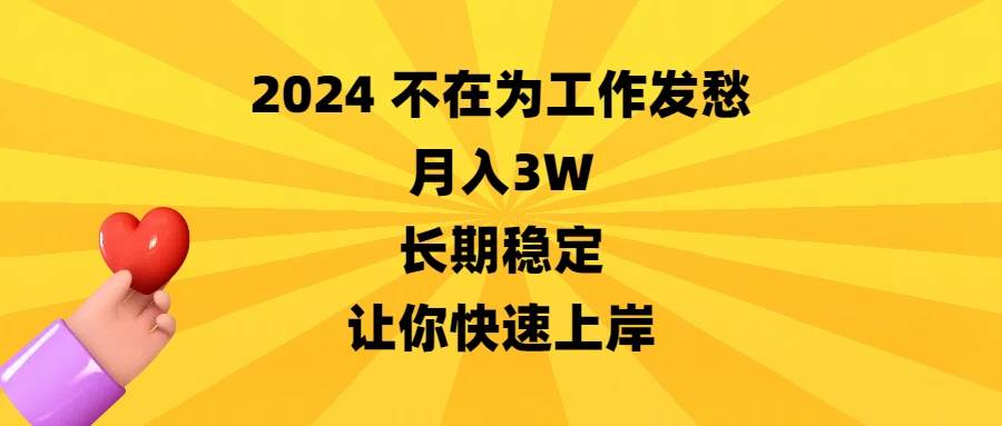 （8683期）2024不在为工作发愁，月入3W，长期稳定，让你快速上岸-宇文网创