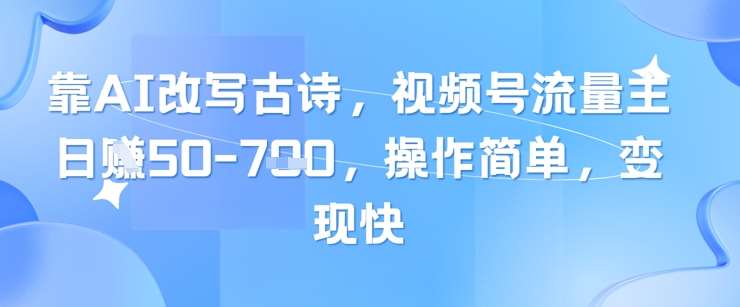 靠AI改写古诗，视频号流量主日入几张，操作简单，变现快-宇文网创