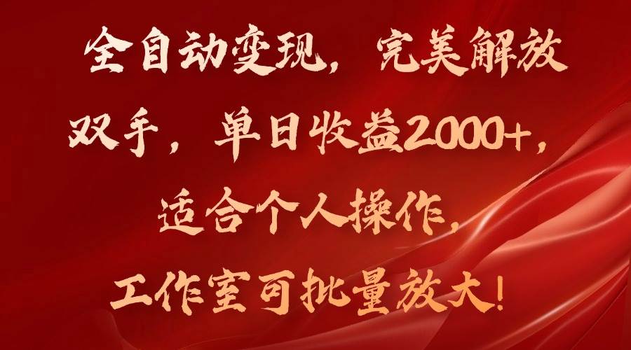 （11842期）全自动变现，完美解放双手，单日收益2000+，适合个人操作，工作室可批…-宇文网创
