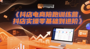 抖店电商陪跑训练营，抖音小店实操零基础到进阶-宇文网创