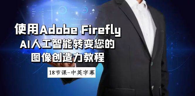 使用Adobe Firefly AI人工智能转变您的图像创造力教程-18节课-中英字幕-宇文网创