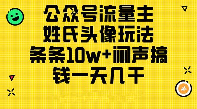 （11067期）公众号流量主，姓氏头像玩法，条条10w+闷声搞钱一天几千，详细教程-宇文网创