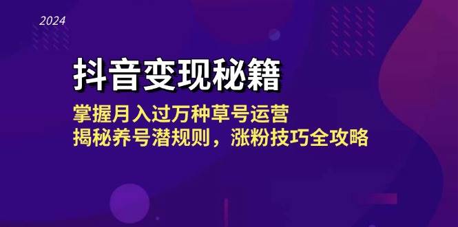 （13040期）抖音变现秘籍：掌握月入过万种草号运营，揭秘养号潜规则，涨粉技巧全攻略-宇文网创