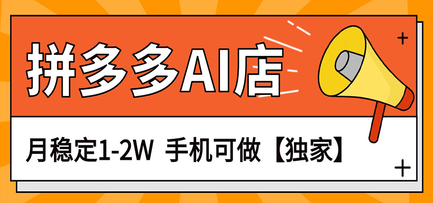 独家项目，拼多多虚拟AI店，月稳定1-2W，手机可做-宇文网创