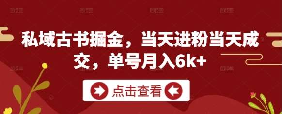 私域古书掘金,当天进粉当天成交,单号月入6k+-宇文网创