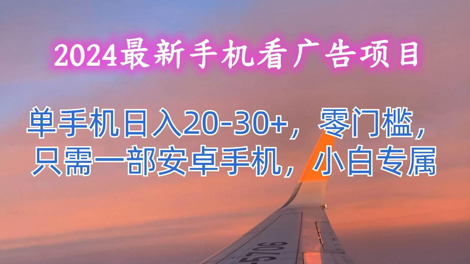 2024最新手机看广告项目，单手机日入20-30+，零门槛，只需一部安卓手机，小白专属-宇文网创