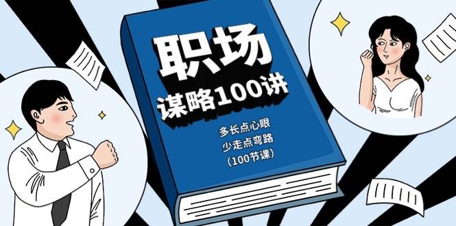 职场谋略100讲：多长点心眼，少走点弯路（100节课）-宇文网创