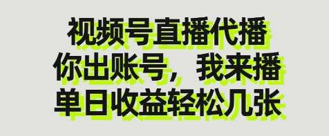 视频号直播代播，你出账号我来播，单日收益轻松几张【揭秘】-宇文网创