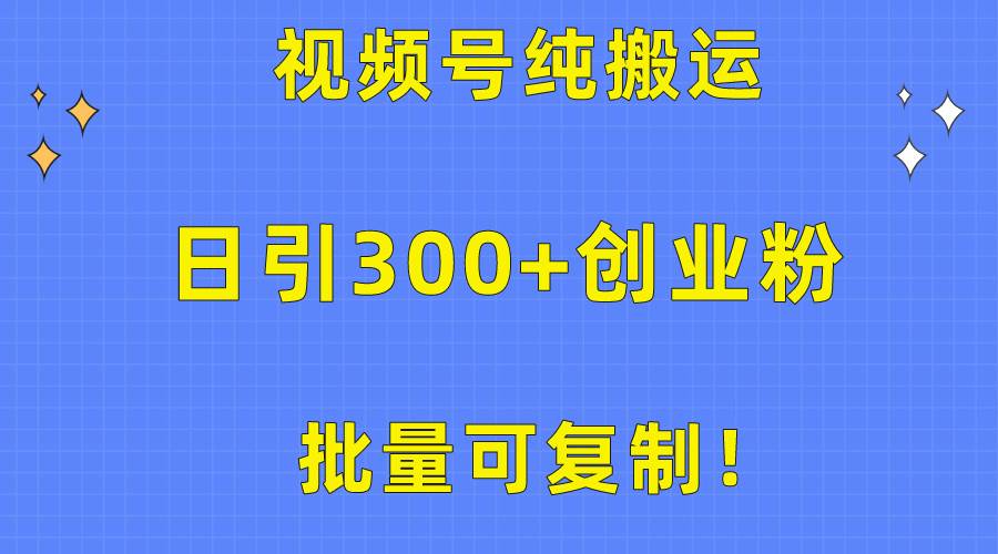 （10186期）批量可复制！视频号纯搬运日引300+创业粉教程！-宇文网创