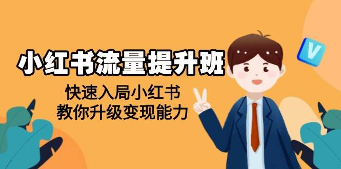 （14003期）小红书流量提升班，帮助学员快速入局小红书，教你升级变现能力-宇文网创