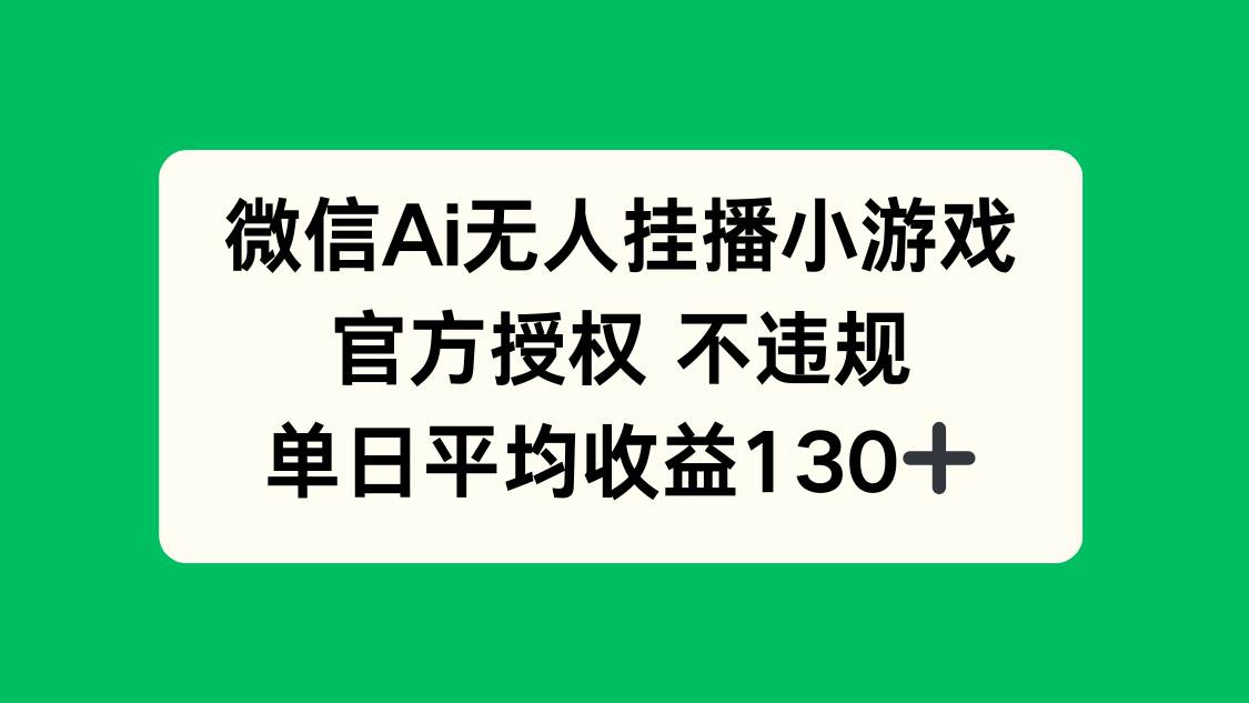 （14396期）微信AI无人挂播小游戏，官方授权 不违规，单日收益130+-宇文网创