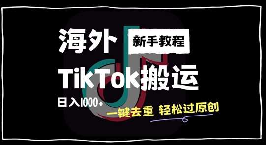 2024最新海外TikTok搬运玩法，一键去重轻松过原创，新手无经验也能日入1k【揭秘】-宇文网创
