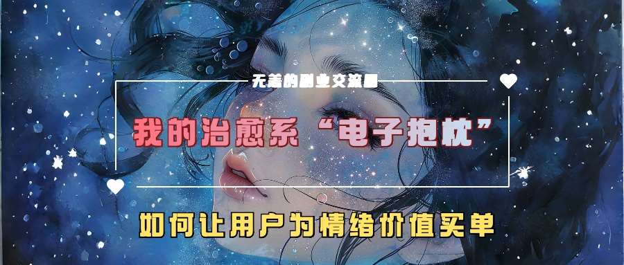 我的治愈系“电子抱枕”，如何让用户为情绪价值买单【揭秘】-宇文网创