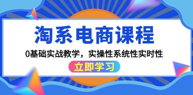 (9704期)淘系电商课程,0基础实战教学,实操性系统性实时性(15节课)-宇文网创
