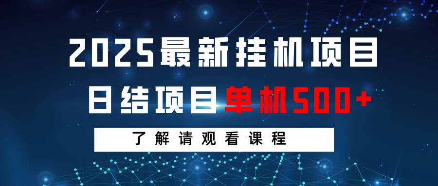 2025最新挂机项目  日结 单机日入500+ 感兴趣观看课程-宇文网创