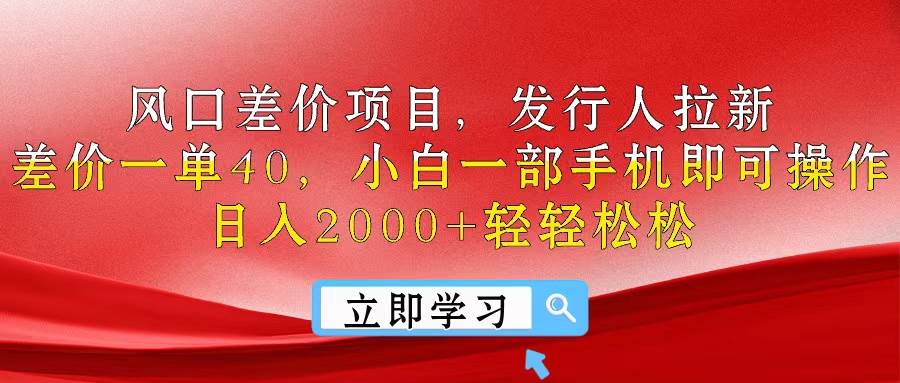 （10827期）风口差价项目，发行人拉新，差价一单40，小白一部手机即可操作，日入20...-宇文网创