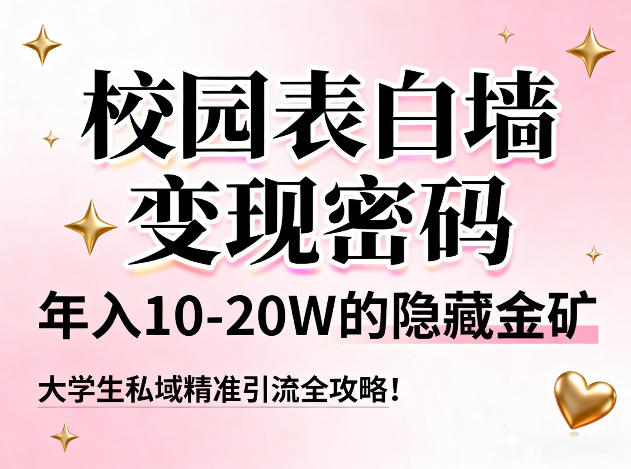 校园表白墙变现密码，年入10-20W的隐藏金矿，大学生私域精准引流全攻略！-宇文网创