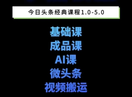 头条图文课1-5期教你头条图文写作、微头条、视频搬运变现，适合新手快速起号玩法-宇文网创