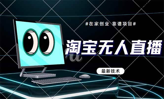 （14745期）淘宝无人直播带货9.0，最新技术，不违规，不封号，当天播，当天见收益…-宇文网创
