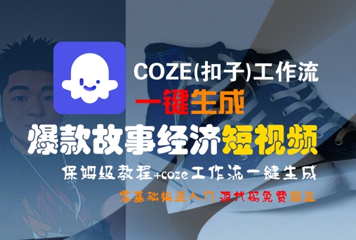 COZE(扣子)工作流一键生成爆款故事经济短视频，保姆级教程，零基础快速入门-宇文网创